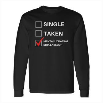 Single Taken Mentally Dating Shia Labeouf Long Sleeve T-Shirt | Favorety CA