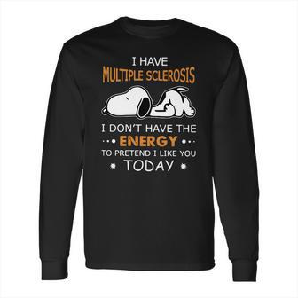 Snoopy I Have Multiple Sclerosis I Dont Have The Energy To Pretend Long Sleeve T-Shirt | Favorety CA