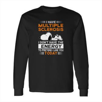 Snoopy I Have Multiple Sclerosis I Don’T Have The Energy Today Shirt Long Sleeve T-Shirt | Favorety