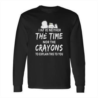 Snoopy I Have Neither The Time Nor The Crayons Long Sleeve T-Shirt | Favorety