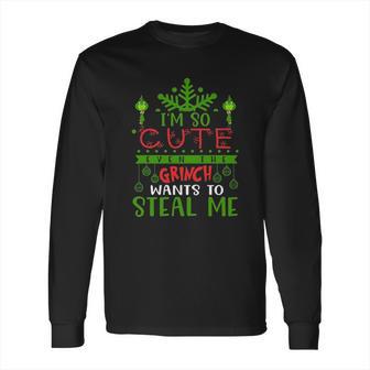 I Am So Cute Even The Grinch Wants To Steal Me Long Sleeve T-Shirt | Favorety UK