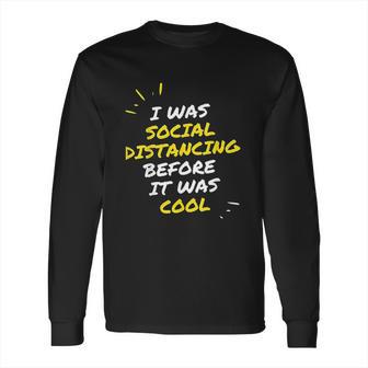 I Was Social Distancing Before It Was Cool Funny Introvert Long Sleeve T-Shirt | Favorety CA