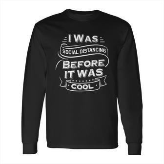 I Was Social Distancing Before It Was Cool Funny Long Sleeve T-Shirt | Favorety UK