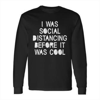 I Was Social Distancing Before It Was Cool Funny Pandemic Long Sleeve T-Shirt | Favorety UK