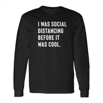 I Was Social Distancing Before It Was Cool For Introverts Long Sleeve T-Shirt | Favorety CA