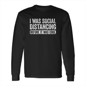 I Was Social Distancing Before It Was Cool Long Sleeve T-Shirt | Favorety AU