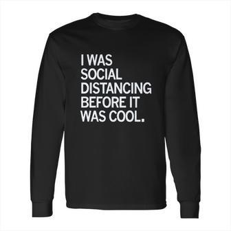 I Was Social Distancing Before It Was Cool Long Sleeve T-Shirt | Favorety UK