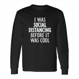 I Was Social Distancing Before It Was Cool Long Sleeve T-Shirt | Favorety DE