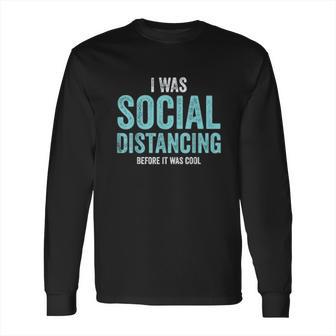 I Was Social Distancing Before It Was Cool Quote Long Sleeve T-Shirt | Favorety UK