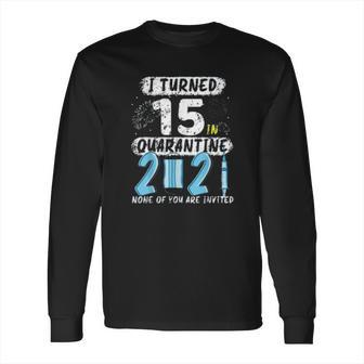 Social Distancing I Turned 15 In 2021 None Of You Are Invited Long Sleeve T-Shirt | Favorety CA