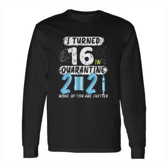 Social Distancing I Turned 16 In 2021 None Of You Are Invited Long Sleeve T-Shirt | Favorety CA