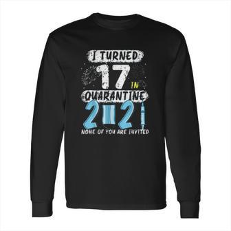 Social Distancing I Turned 17 In 2021 None Of You Are Invited Long Sleeve T-Shirt | Favorety CA