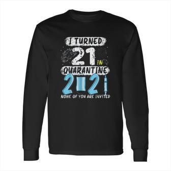 Social Distancing I Turned 21 In 2021 None Of You Are Invited Long Sleeve T-Shirt | Favorety DE