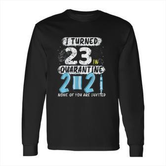 Social Distancing I Turned 23 In 2021 None Of You Are Invited Long Sleeve T-Shirt | Favorety