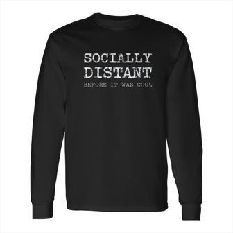 Socially Distant Before It Was Cool Social Distancing Long Sleeve T-Shirt | Favorety