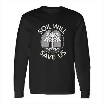 Soil Will Save Us Long Sleeve T-Shirt | Favorety CA