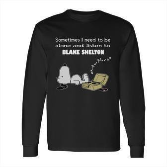 Sometimes I Need To Be Alone And Listen To Blake Shelton Long Sleeve T-Shirt | Favorety