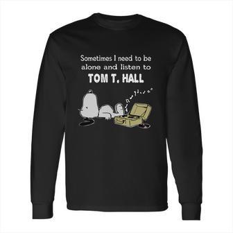 Sometimes I Need To Be Alone And Listen To Tom T Hall Long Sleeve T-Shirt | Favorety UK