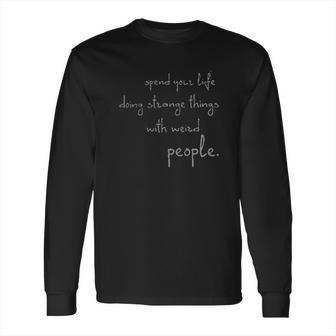 Spend Life Doing Strange Things With Weird People Long Sleeve T-Shirt | Favorety DE