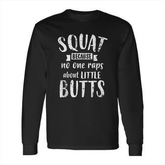 Squat Because No One Raps About Little Butts Funny Leg Day Long Sleeve T-Shirt | Favorety UK