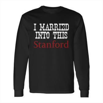 Stanford University Married Into I Married Into This Long Sleeve T-Shirt | Favorety