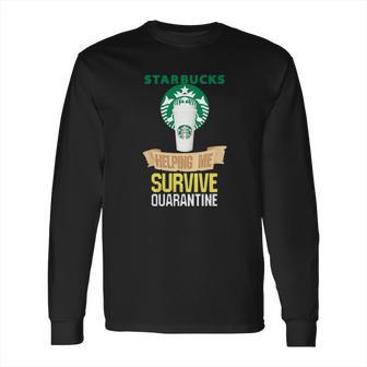 Starbucks Helping Me Survive Quarantine Long Sleeve T-Shirt | Favorety UK