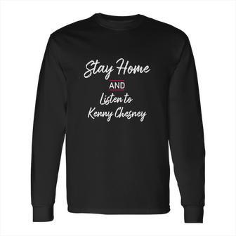 Stay Home And Listen To Kenny Chesney Long Sleeve T-Shirt | Favorety AU