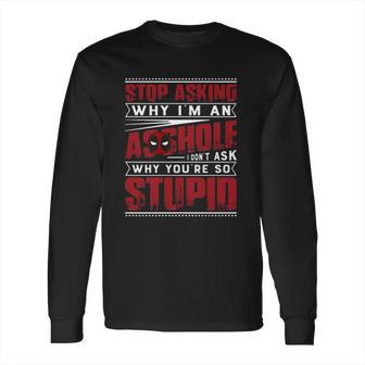 Stop Asking Why I Am An Asshole I Dont Ask Why You Are So Stupid Dead Pool Long Sleeve T-Shirt | Favorety UK