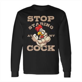 Stop Staring At My Cock 3 Long Sleeve T-Shirt | Favorety