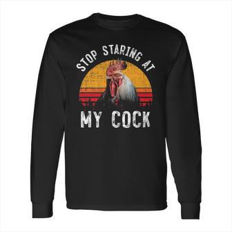 Stop Staring At My Cock 4 Long Sleeve T-Shirt | Favorety CA