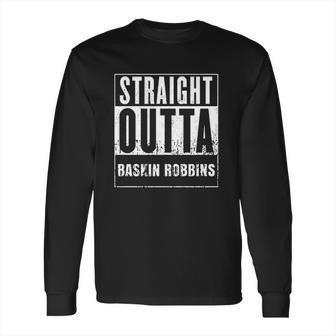 Straight Outta Baskin Robbins Long Sleeve T-Shirt | Favorety AU