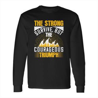 The Strong Survive But The Courageous Triumph Long Sleeve T-Shirt | Favorety DE