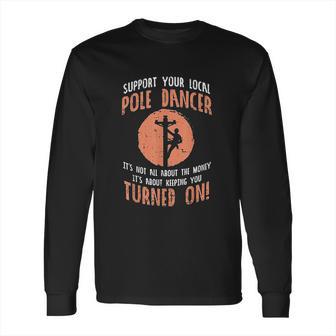 Support Your Local Pole Dancer Funny Electric Lineman Gift Long Sleeve T-Shirt | Favorety