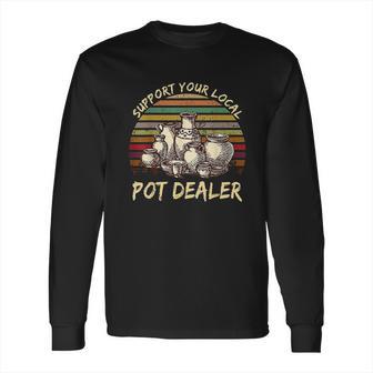 Support Your Local Pot Dealer Pottery Vintage Long Sleeve T-Shirt | Favorety UK