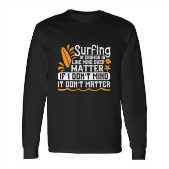 Surfing In Crowds Is Like Mind Over Matter If I Don’T Mind It Don’T Matter Long Sleeve T-Shirt | Favorety DE