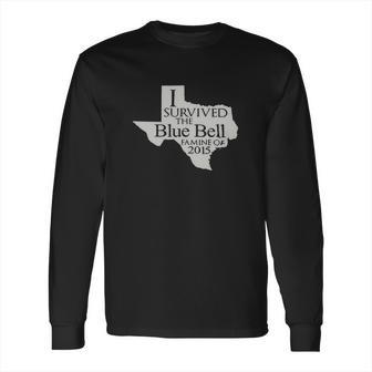 I Survived The Blue Bell Famine Of 2015 Long Sleeve T-Shirt | Favorety