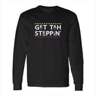 Get Tah Steppin 90S Tv Show Long Sleeve T-Shirt | Favorety UK