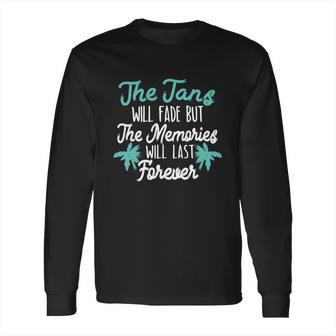 The Tans Will Fade But The Memories Will Last Forever Long Sleeve T-Shirt | Favorety AU