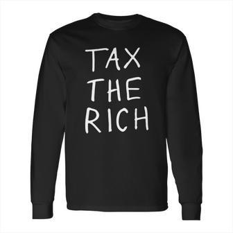 Tax The Rich Tax The Rich Big Long Sleeve T-Shirt | Favorety