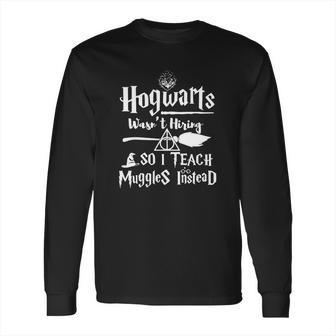 I Teach Muggles Instead Harry T Shirt Long Sleeve T-Shirt | Favorety