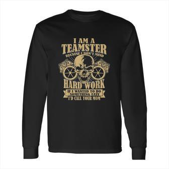 I Am A Teamster Because I Dont Mind Hard Work Long Sleeve T-Shirt | Favorety DE