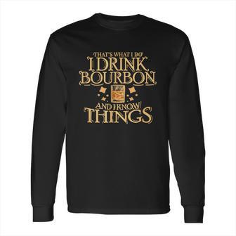 Thats What I Do I Drink Bourbon And I Know Things Long Sleeve T-Shirt | Favorety UK