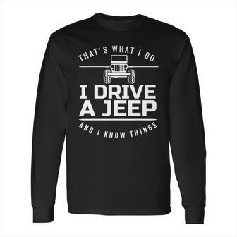 Thats What I Do I Drive A Jeep I Know Things Jeep Long Sleeve T-Shirt | Favorety