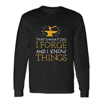 Thats What I Do I Forge And I Know Things Long Sleeve T-Shirt | Favorety