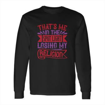 Thats Me In The Spot Light Losing My Religion Long Sleeve T-Shirt | Favorety UK