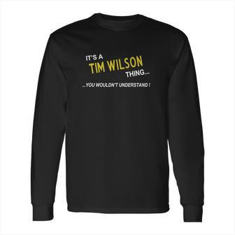 Tim Wilson Its Tim Wilson Thing You Wouldnt Understand Name Gifts T Shirt Long Sleeve T-Shirt | Favorety UK