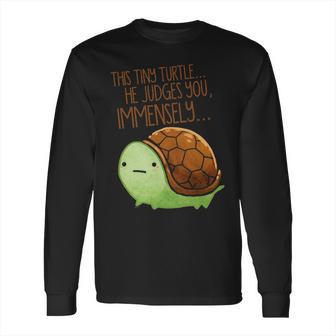 This Tiny Turtle He Judges You Immensely Long Sleeve T-Shirt | Favorety AU