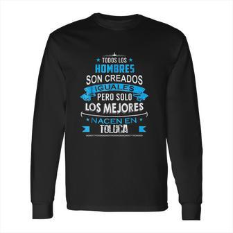 Todos Hombres Creados Iguales Mejores Nacen Toluca Long Sleeve T-Shirt | Favorety CA