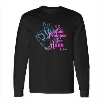 Tom Segura You Shouldnt Prolapse Your Anus Long Sleeve T-Shirt | Favorety UK