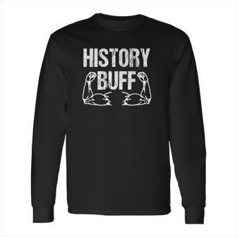 History Buff Funny History For History Buffs Long Sleeve T-Shirt | Favorety AU